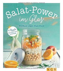 Salat-Power im Glas: Fit Food statt Fast Food - 45 Rezepte fürs Büro und unterwegs