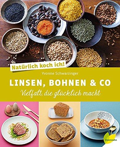 Natürlich koch ich! Linsen, Bohnen & Co: Vielfalt, die glücklich macht