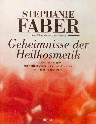 Geheimnisse der Heilkosmetik. Ganzheitlich schön mit ätherischen Ölen und Pflanzen