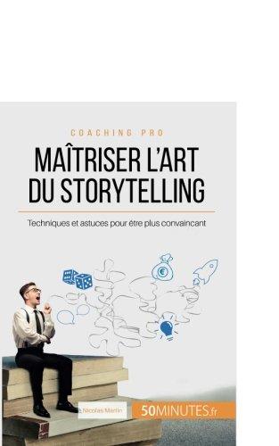 Maîtriser l'art du storytelling : Techniques et astuces pour être plus convaincant