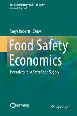 Food Safety Economics: Incentives for a Safer Food Supply (Food Microbiology and Food Safety)