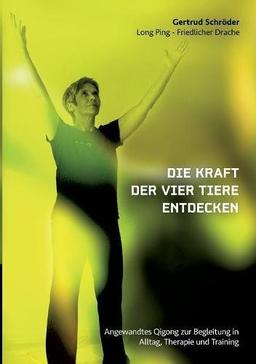 Die Kraft der vier Tiere entdecken: Angewandtes Qigong zur Begleitung in Alltag, Therapie und Training