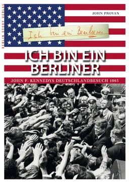 Ich bin ein Berliner: John F. Kennedys Deutschlandbesuch 1963