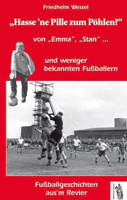 Hass'ne Pille zum Pöhlen?: von Emma, Stan und weniger bekannten Fußballern, Fußballgeschichten aus'm Revier