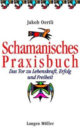 Schamanisches Praxisbuch. Das Tor zu Lebenskraft, Erfolg und Freiheit