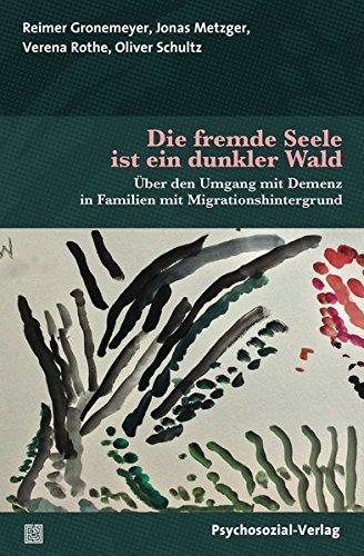 Die fremde Seele ist ein dunkler Wald: Über den Umgang mit Demenz in Familien mit Migrationshintergrund (Forum Psychosozial)