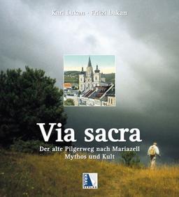 Via Sacra: Der alte Pilgerweg nach Mariazell - Mythos und Kult