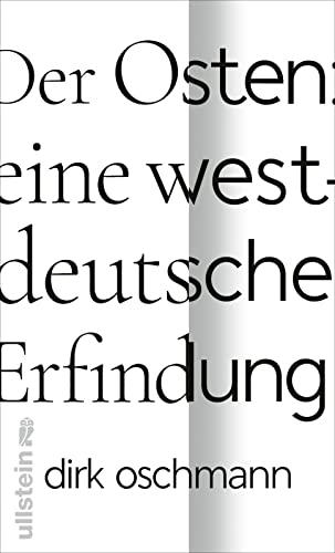 Der Osten: eine westdeutsche Erfindung: Wie die Konstruktion des Ostens unsere Gesellschaft spaltet