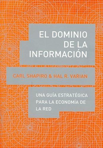 El dominio de la información : una guía estratégica para la economía de la red: Una guía estratégica para la economía de la red/ A Strategic Guide to the Network Economy