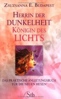 Herrin der Dunkelheit - Königin des Lichts. Das praktische Anleitungsbuch für die neuen Hexen