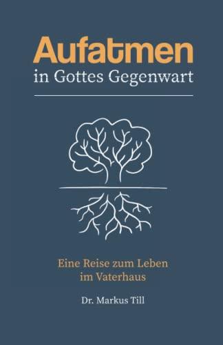 Aufatmen in Gottes Gegenwart: Eine Reise zum Leben im Vaterhaus