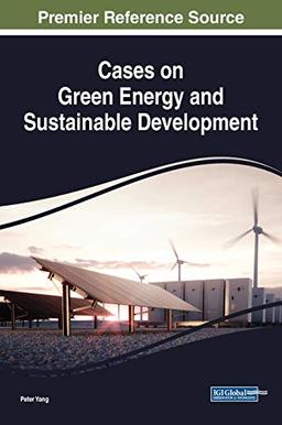 Cases on Green Energy and Sustainable Development (Practice, Progress, and Proficiency in Sustainability)