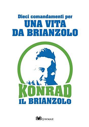 DIECI COMANDAMENTI PER UNA VITA DA BRIANZOLO: Konrad il Brianzolo