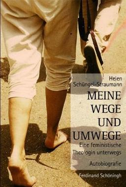 Meine Wege und Umwege. Eine feministische Theologin unterwegs: Eine feministische Theologin unterwegs. Autobiografie