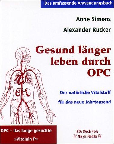 Gesund länger leben durch OPC. Der natürliche Vitalstoff für das neue Jahrtausend