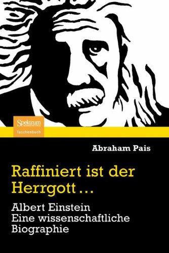 Raffiniert ist der Herrgott...: Albert Einstein. Eine wissenschaftliche Biographie