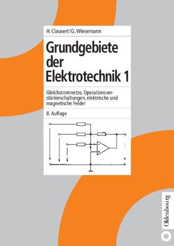 Grundgebiete der Elektrotechnik 1: Gleichstromnetze, Operationsverstärkerschaltungen, elektrische und magnetische Felder: Bd. 1