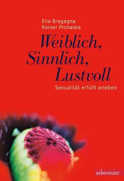 Weiblich, sinnlich, lustvoll: Sexualität erfüllt erleben