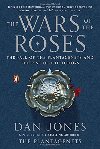 The Wars of the Roses: The Fall of the Plantagenets and the Rise of the Tudors