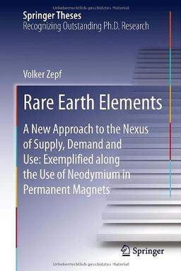 Rare Earth Elements: A New Approach to the Nexus of Supply, Demand and Use: Exemplified along the Use of Neodymium in Permanent Magnets (Springer Theses)