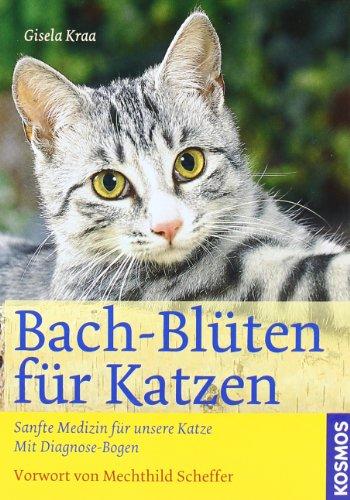 Bach-Blüten für Katzen: Sanfte Medizin für unsere Katze . Mit Diagnose-Bogen