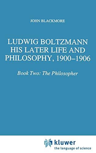 Ludwig Boltzmann: His Later Life and Philosophy, 1900-1906: Book Two: The Philosopher (Boston Studies in the Philosophy and History of Science, 174, Band 174)