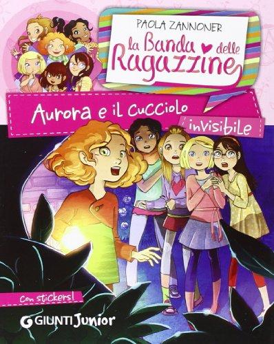 Aurora e il cucciolo invisibile. La banda delle ragazzine. Con adesivi