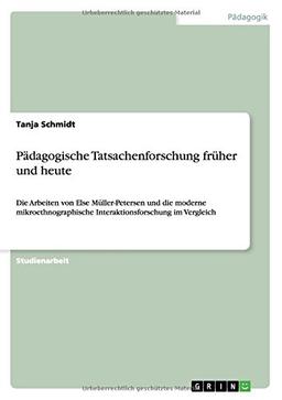 Pädagogische Tatsachenforschung früher und heute: Die Arbeiten von Else Müller-Petersen  und die moderne mikroethnographische Interaktionsforschung  im Vergleich