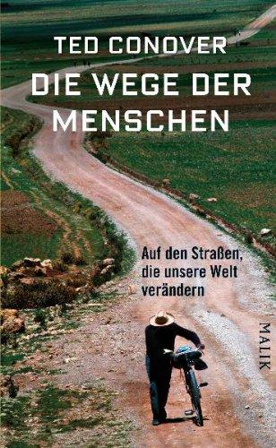 Die Wege der Menschen: Auf den Straßen, die unsere Welt verändern