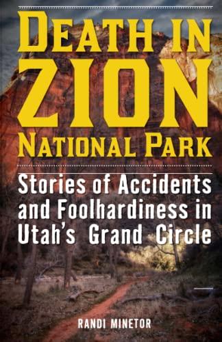 Death in Zion National Park: Stories of Accidents and Foolhardiness in Utah's Grand Circle