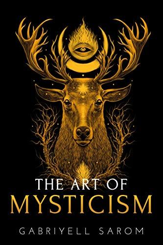 The Art of Mysticism: Practical Guide to Mysticism & Spiritual Meditations (The Sacred Mystery, Band 1)