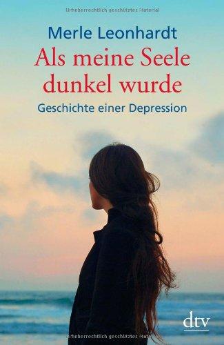 Als meine Seele dunkel wurde: Geschichte einer Depression