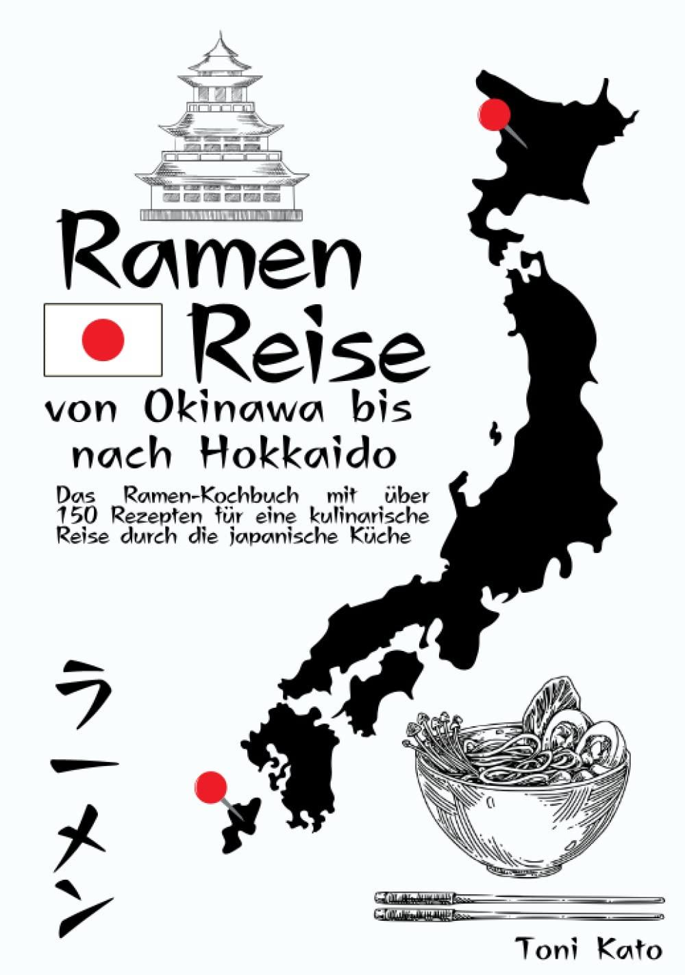 Ramen-Reise – von Okinawa bis nach Hokkaido: Das Ramen-Kochbuch mit über 150 Rezepten für eine kulinarische Reise durch die japanische Küche