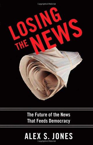 Losing the News: The Future of the News That Feeds Democracy (Institutions of American Democracy)