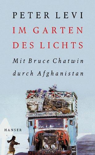 Im Garten des Lichts: Mit Bruce Chatwin durch Afghanistan