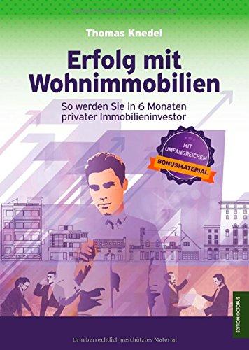 Erfolg mit Wohnimmobilien: So werden Sie in 6 Monaten privater Immobilieninvestor (Edition Octopus)