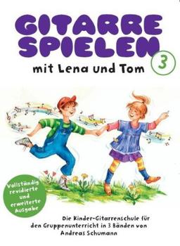 Gitarre Spielen mit Lena und Tom 3. Die Kinder-Gitarrenschule für den Gruppenunterricht in 3 Bänden. Vollständig revidierte und erweiterte Ausgabe