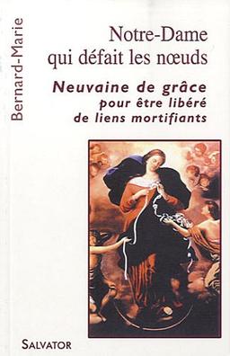 Notre Dame qui défait les noeuds : neuvaine de grâce pour être libéré de liens de mortifications