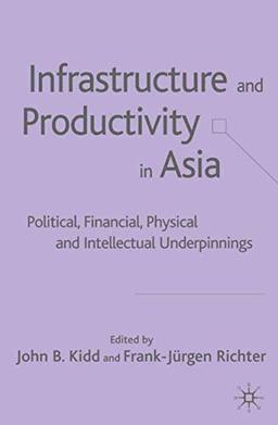 Infrastructure and Productivity in Asia: Political, Financial, Physical and Intellectual Underpinnings