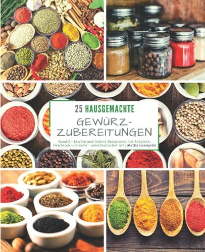 25 Hausgemachte Gewürzzubereitungen - Band 2: Leichte und leckere Rezepturen mit Kräutern, Gewürzen und mehr - amerikanischer ARt