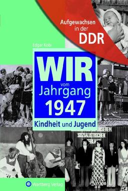 Aufgewachsen in der DDR - Wir vom Jahrgang 1947 - Kindheit und Jugend