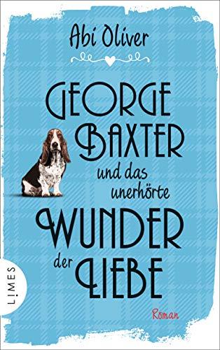 George Baxter und das unerhörte Wunder der Liebe: Roman