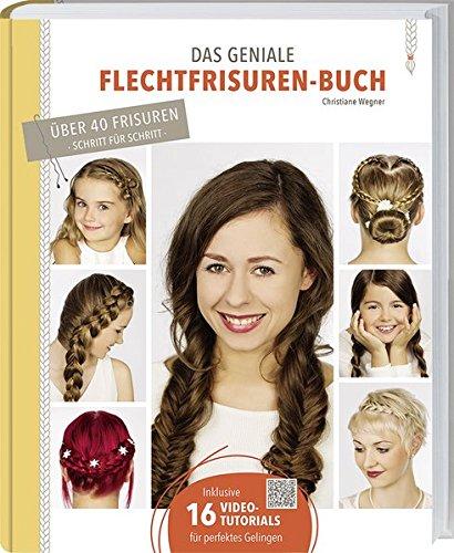 Das geniale Flechtfrisuren-Buch: Grundtechniken, Variationen, Tipps & Tricks.