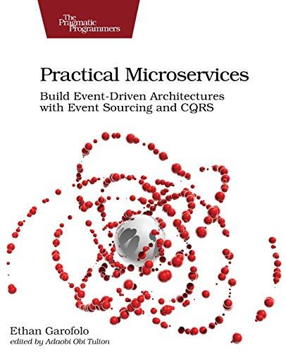 Practical Microservices: Build Event-Driven Architectures with Event Sourcing and CQRS