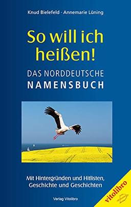 So will ich heißen!: DAS NORDDEUTSCHE NAMENSBUCH - Mit Hintergründen und Hitlisten, Geschichte und Geschichten