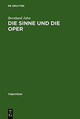 Die Sinne und die Oper: Sinnlichkeit und das Problem ihrer Versprachlichung im Musiktheater des nord- und mitteldeutschen Raumes (1680-1740): The ... Germany (1680 - 1740) (Theatron, Band 45)