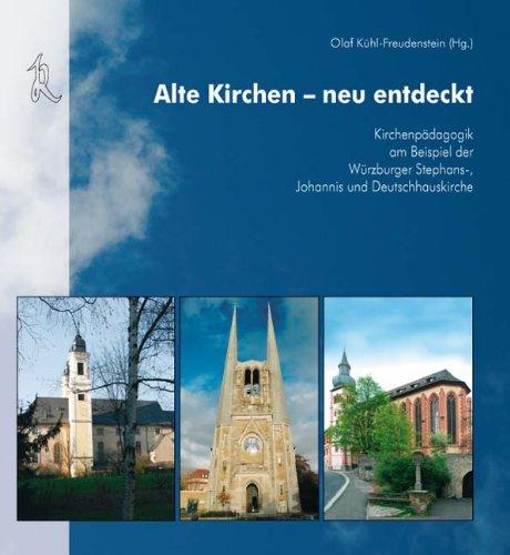 Alte Kirchen - neu entdeckt: Kirchenpädagogik am Beispiel der Würzburger Johannis-, Deutschhaus- und Stephanskirche