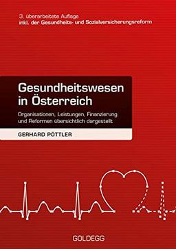 Gesundheitswesen in Österreich. 3. Auflage inkl. Gesundheits- und Sozialversicherungsreform: Organisationen, Leistungen, Finanzierung und Reformen übersichtlich dargestellt