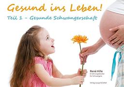 Gesund ins Leben!: Teil1 - Gesunde Schwangerschaft