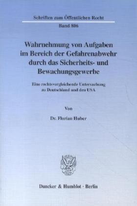 Wahrnehmung von Aufgaben im Bereich der Gefahrenabwehr durch das Sicherheits- und Bewachungsgewerbe. Eine rechtsvergleichende Untersuchung zu ... (Schriften zum Öffentlichen Recht; SÖR 806)